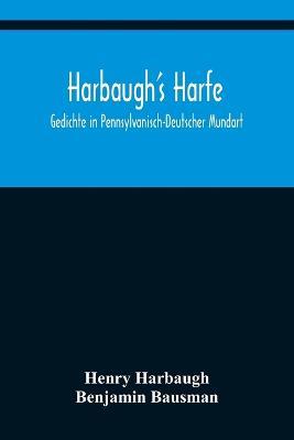 Harbaugh's Harfe: Gedichte in Pennsylvanisch-Deutscher Mundart - Henry Harbaugh,Benjamin Bausman - cover