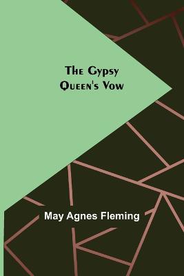 The Gypsy Queen's Vow - May Agnes Fleming - cover