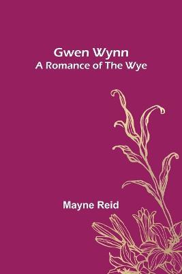 Gwen Wynn: A Romance of the Wye - Mayne Reid - cover