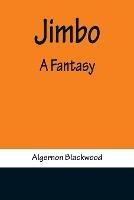Jimbo: A Fantasy - Algernon Blackwood - cover