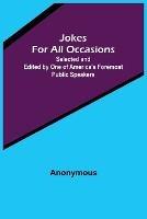 Jokes For All Occasions; Selected and Edited by One of America's Foremost Public Speakers - Anonymous - cover