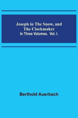 Joseph in the Snow, and The Clockmaker. In Three Volumes. Vol. I. - Berthold Auerbach - cover
