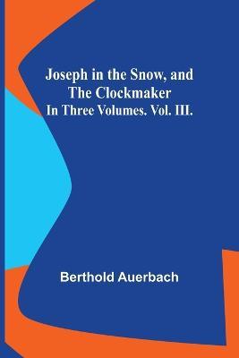Joseph in the Snow, and The Clockmaker. In Three Volumes. Vol. III. - Berthold Auerbach - cover