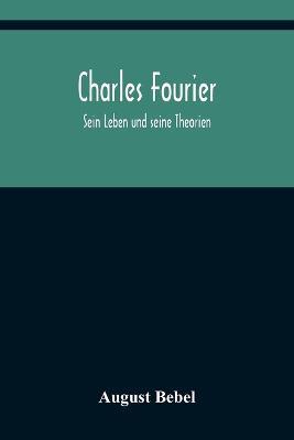Charles Fourier: Sein Leben und seine Theorien - August Bebel - cover