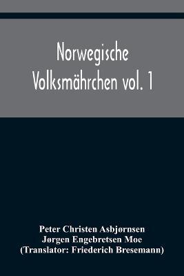 Norwegische Volksmahrchen vol. 1; gesammelt von P. Asbjoernsen und Joergen Moe - Peter Christen Asbjornsen,Jorgen Engebretsen Moe - cover
