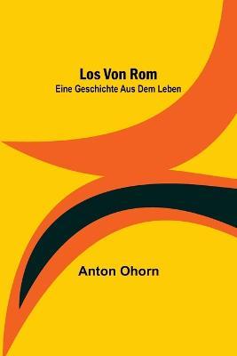 Los von Rom: Eine Geschichte aus dem Leben - Anton Ohorn - cover