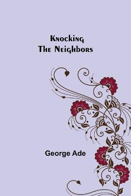 Knocking the Neighbors - George Ade - cover