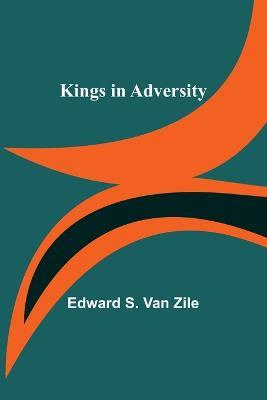 Kings in Adversity - Edward S Van Zile - cover