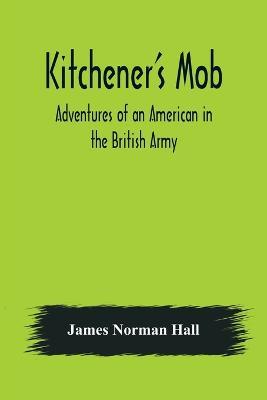 Kitchener's Mob: Adventures of an American in the British Army - James Norman Hall - cover