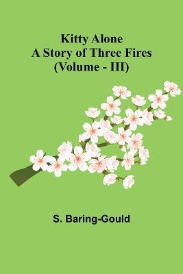 Kitty Alone: A Story of Three Fires (vol. III) - S Baring-Gould - cover