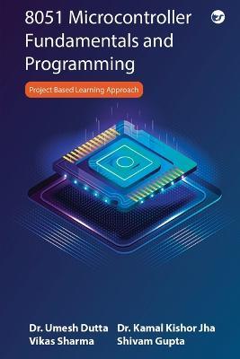 8051 Microcontroller Fundamentals and Programming - Shivam Gupta,Kamal Kishor Jha,Umesh Dutta - cover