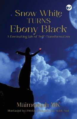 Snow White turns Ebony Black: A fascinating tale of Self-Transformation - Maimoonah Mk - cover