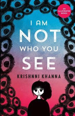I AM NOT WHO YOU SEE - An illustrated novel - Krishnni Khanna - cover