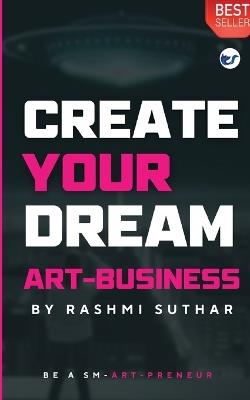 Create Your Dream Art Business: Be a SM-ART PRENEUR - Rashmi Suthar - cover