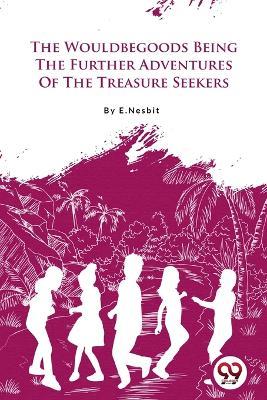 The Wouldbegoods Being the Further Adventures of the Treasure Seekers - E Nesbit - cover