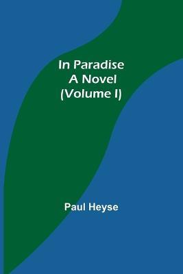 In Paradise; A Novel. (Volume I) - Paul Heyse - cover