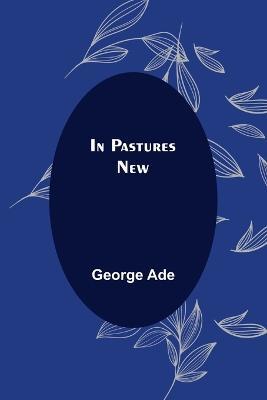 In Pastures New - George Ade - cover
