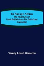 In Savage Africa; The adventures of Frank Baldwin from the Gold Coast to Zanzibar.