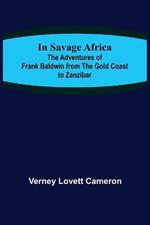 In Savage Africa; The adventures of Frank Baldwin from the Gold Coast to Zanzibar.