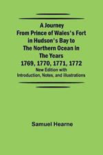 A Journey from Prince of Wales's Fort in Hudson's Bay to the Northern Ocean in the Years 1769, 1770, 1771, 1772; New Edition with Introduction, Notes, and Illustrations