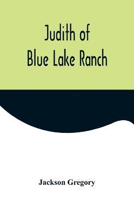 Judith of Blue Lake Ranch - Jackson Gregory - cover