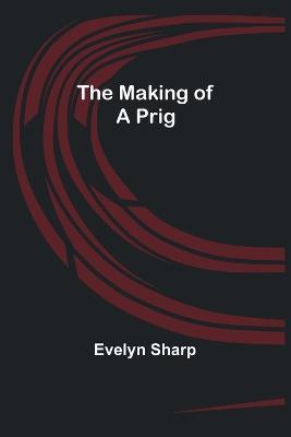 The Making of a Prig - Evelyn Sharp - cover