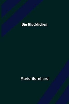 Die Glücklichen - Marie Bernhard - cover