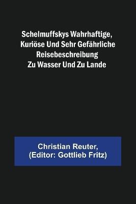 Schelmuffskys wahrhaftige, kurioese und sehr gefahrliche Reisebeschreibung zu Wasser und zu Lande - Christian Reuter - cover