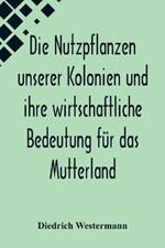 Die Nutzpflanzen unserer Kolonien und ihre wirtschaftliche Bedeutung fur das Mutterland