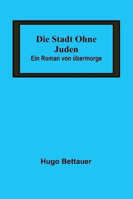 Die Stadt ohne Juden: Ein Roman von übermorge - Hugo Bettauer - cover