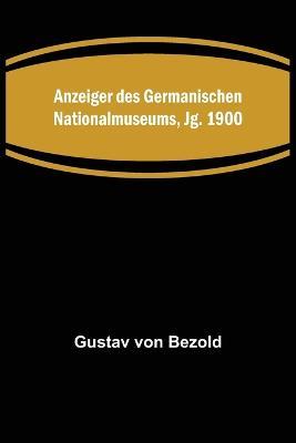 Anzeiger des Germanischen Nationalmuseums, Jg. 1900 - Gustav Von Bezold - cover
