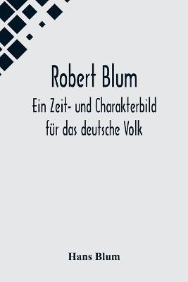 Robert Blum: Ein Zeit- und Charakterbild fur das deutsche Volk - Hans Blum - cover