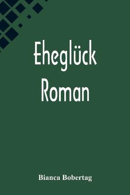 Ehegluck: Roman - Bianca Bobertag - cover