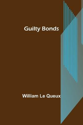 Guilty Bonds - William Le Queux - cover