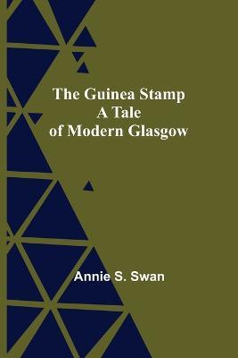 The Guinea Stamp: A Tale of Modern Glasgow - Annie S Swan - cover