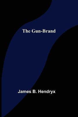 The Gun-Brand - James B Hendryx - cover