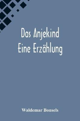 Das Anjekind: Eine Erzahlung - Waldemar Bonsels - cover