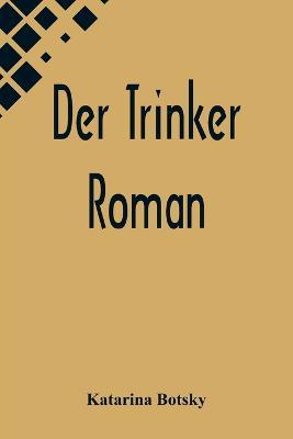 Der Trinker: Roman - Katarina Botsky - cover