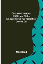 UEber die Schoenheit hasslicher Bilder. Ein Vademecum fur Romantiker unserer Zeit