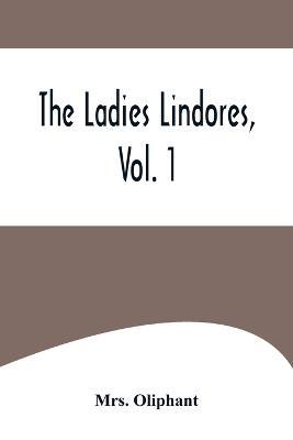 The Ladies Lindores, Vol. 1 - Oliphant - cover