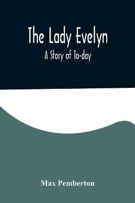 The Lady Evelyn; A Story of To-day - Max Pemberton - cover