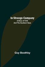 In Strange Company; A Story of Chili and the Southern Seas