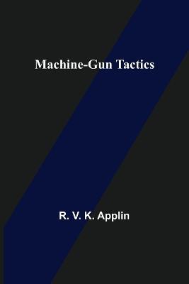 Machine-Gun Tactics - R V K Applin - cover
