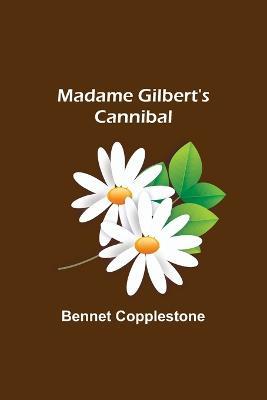 Madame Gilbert's Cannibal - Bennet Copplestone - cover