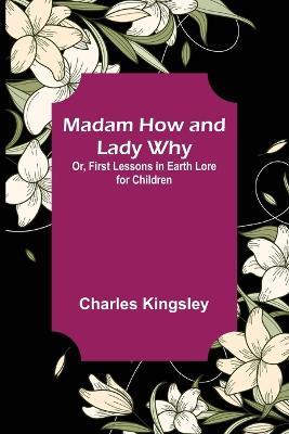 Madam How and Lady Why; Or, First Lessons in Earth Lore for Children - Charles Kingsley - cover