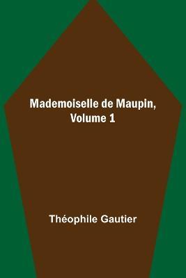 Mademoiselle de Maupin, Volume 1 - Theophile Gautier - cover