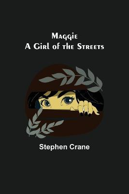 Maggie: A Girl of the Streets - Stephen Crane - cover