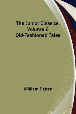 The Junior Classics, Volume 6: Old-Fashioned Tales - William Patten - cover