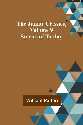 The Junior Classics, Volume 9: Stories of To-day - William Patten - cover