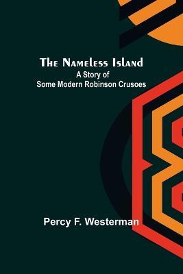 The Nameless Island: A Story of Some Modern Robinson Crusoes - Percy F Westerman - cover
